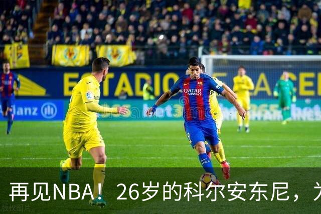 再见NBA！26岁的科尔安东尼，为何被淘汰？