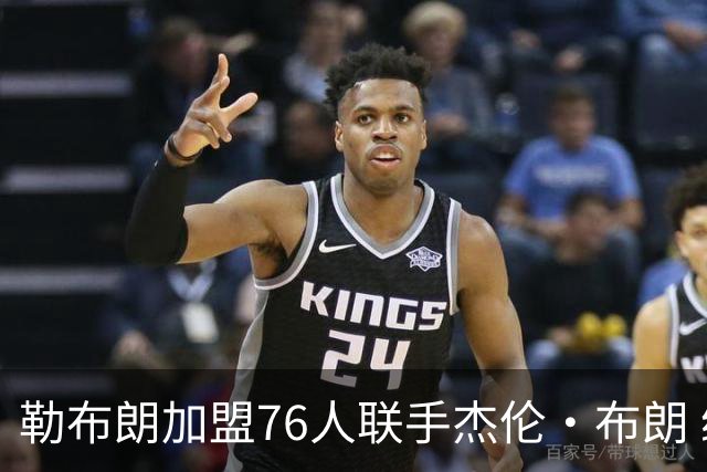 勒布朗加盟76人联手杰伦·布朗 绿军东区冲冠再添巨兽