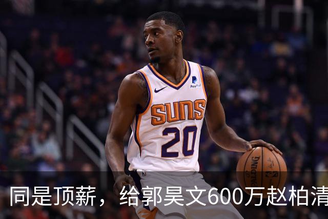 同是顶薪，给郭昊文600万赵柏清仅150万，同曦也是不得已而为之