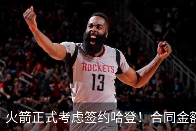 火箭正式考虑签约哈登！合同金额曝光，联手杜兰特称霸联盟