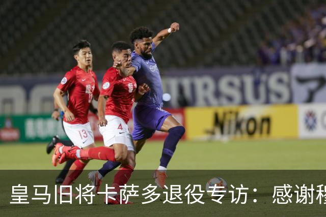 皇马旧将卡萨多退役专访：感谢穆里尼奥让我重获新生