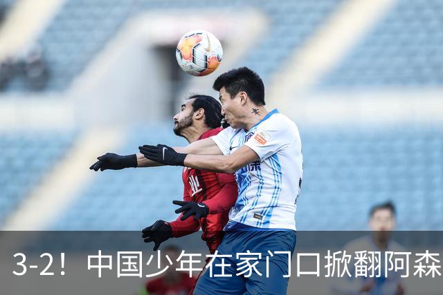 3-2！中国少年在家门口掀翻阿森纳