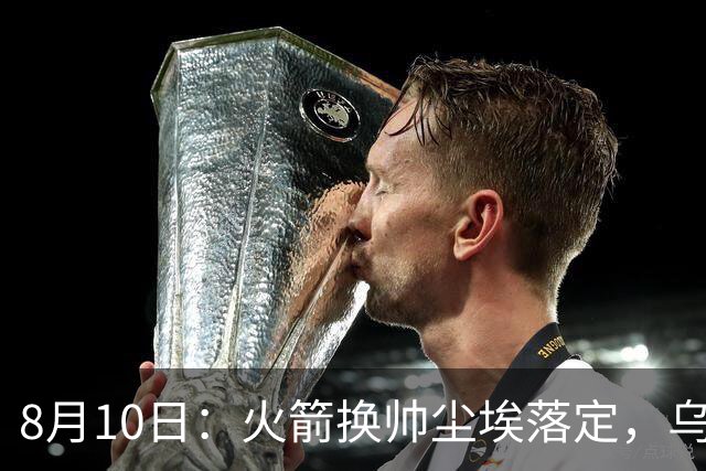8月10日：火箭换帅尘埃落定，乌度卡正式卸任主帅一职，杜兰特恩师走马上任